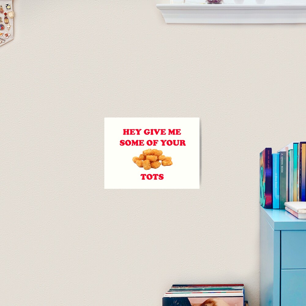 Napoleon Give Me Some Of Your Tots "Hey Give Me Some Of Your Tots - Napoleon Dynamite Quote" Art Print by