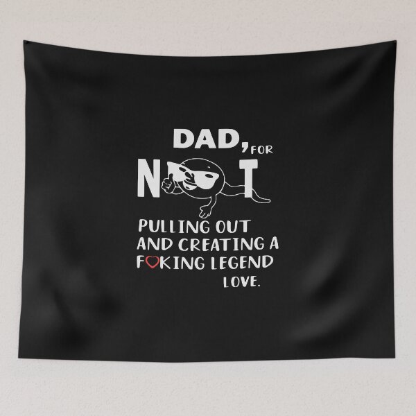 Item preview, Dad for not pulling out and creating a fucking legend love designed and sold by Jatupong.
