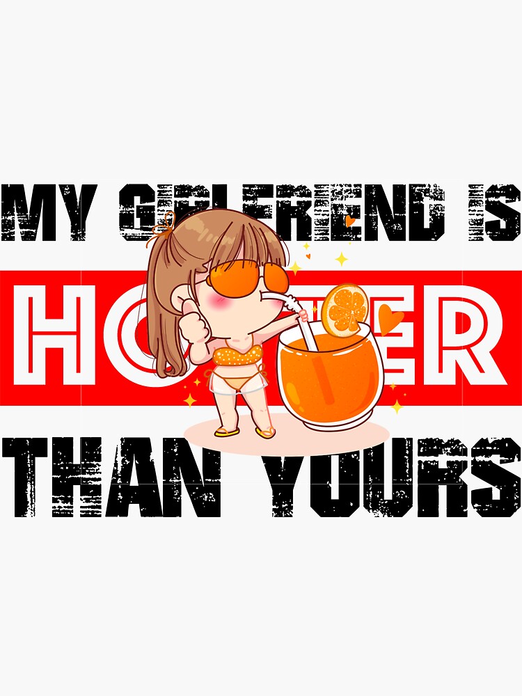 My Girlfriend Is Hotter Than Yours Sticker For Sale By Thinkarty Redbubble