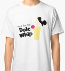 Here for the Dole Whip Classic T-Shirt