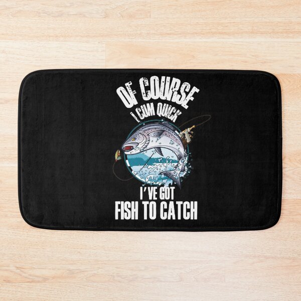 Item preview, Of course I cum quick, Ive got fish to catch - for all the fishing fans out there! designed and sold by HROC.