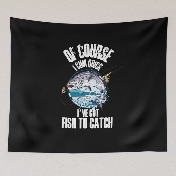 Item preview, Of course I cum quick, Ive got fish to catch - for all the fishing fans out there! designed and sold by HROC.