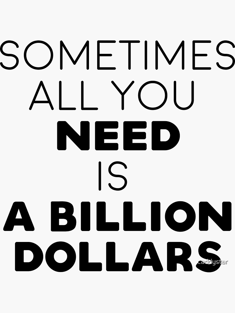 "Sometimes All You Need Is A Billion Dollars" Sticker For Sale By ...