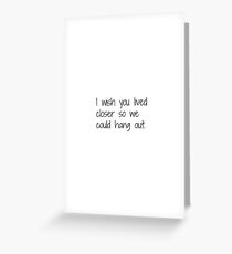 I wish You lived closer Greeting Card