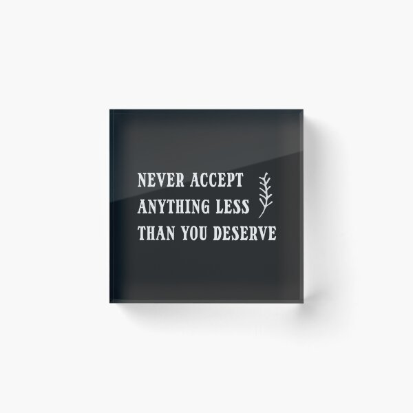 Item preview, never accept anything less than you deserve designed and sold by pignpix.