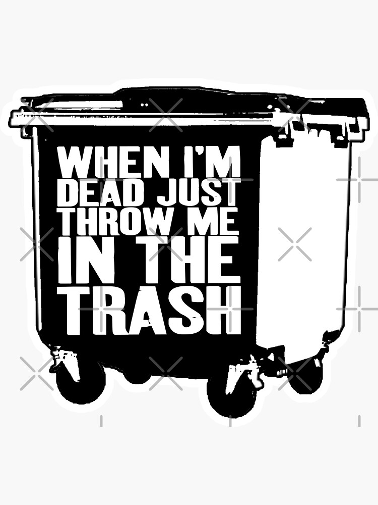"Just Throw Me In the Trash" Sticker by SpaceDat120 Redbubble