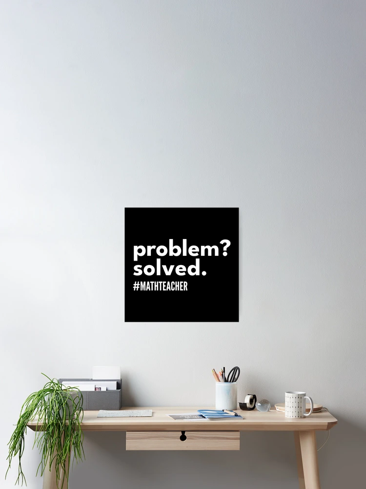 Thumbnail 2 of 3, Poster, Problem Solver Math Theacher - Problem? Solved. designed and sold by dibeja.