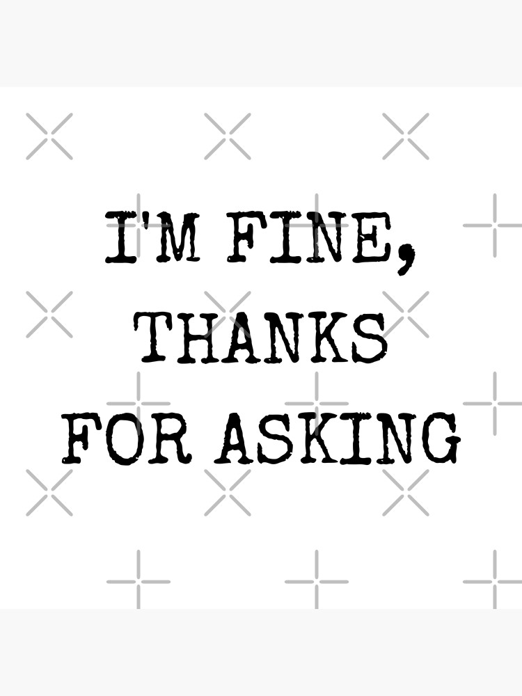 I`m fine thanks for not asking and fine thank you | Sticker