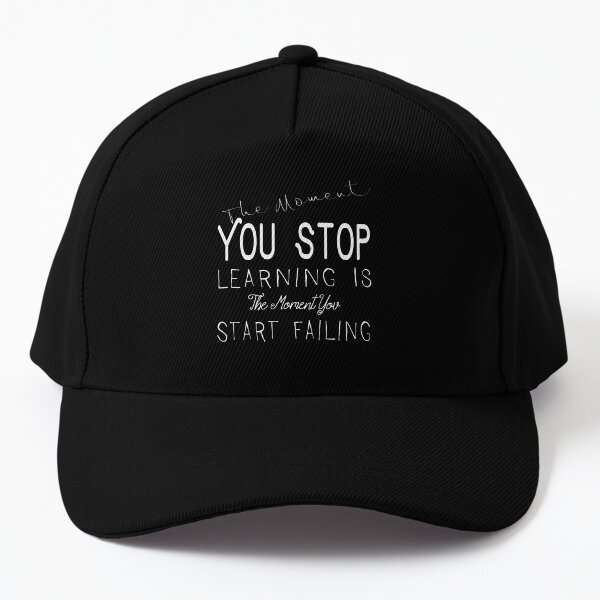 The Moment You Stop Learning Is The Moment You Start Failing Baseball Cap