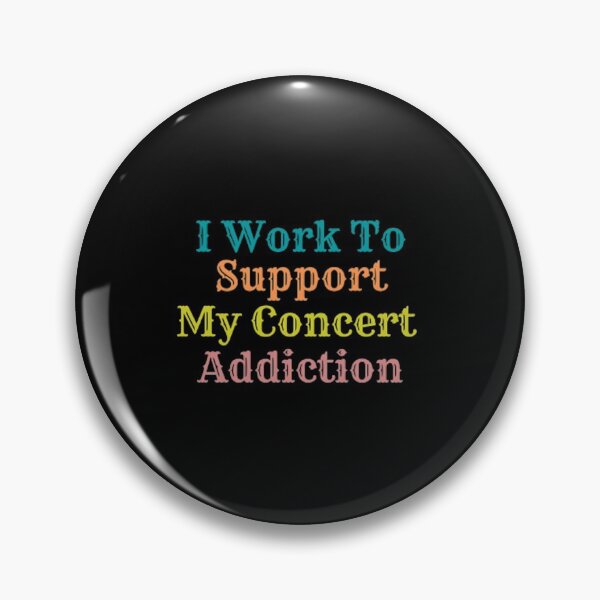 Item preview, I Work To Support My Concert Addiction designed and sold by Artistive.