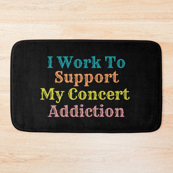 Item preview, I Work To Support My Concert Addiction designed and sold by Artistive.