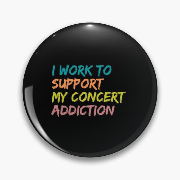 Item preview, I Work To Support My Concert Addiction designed and sold by Artistive.