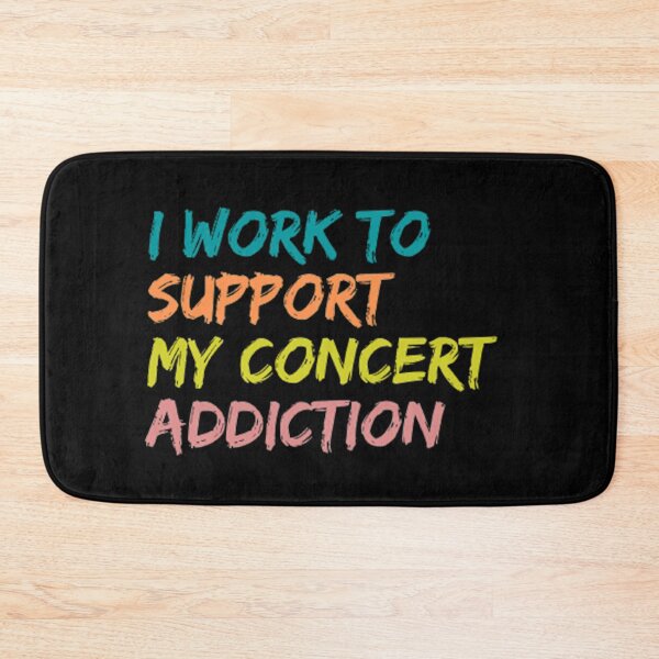 Item preview, I Work To Support My Concert Addiction designed and sold by Artistive.