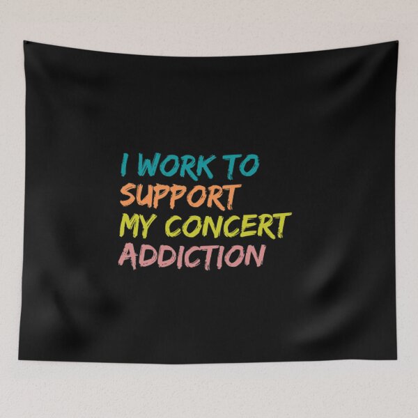 Item preview, I Work To Support My Concert Addiction designed and sold by Artistive.