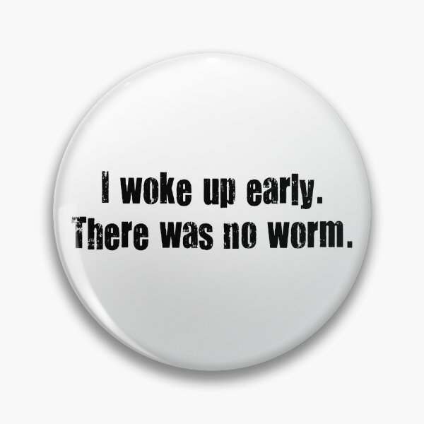 Item preview, I Woke Up Early. There Was No Worm. designed and sold by Martini-Four.