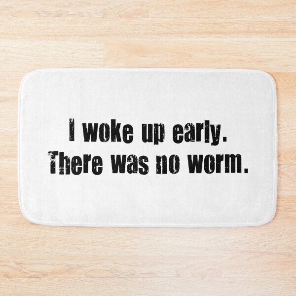 Item preview, I Woke Up Early. There Was No Worm. designed and sold by Martini-Four.
