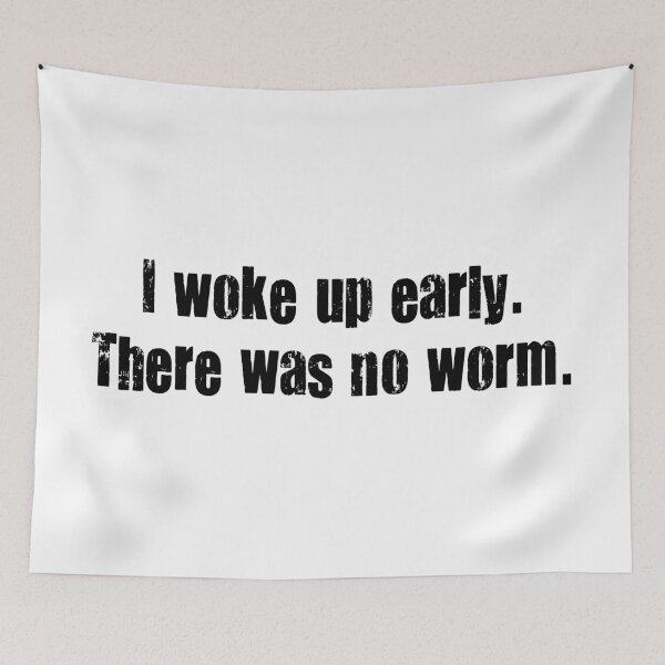 Item preview, I Woke Up Early. There Was No Worm. designed and sold by Martini-Four.