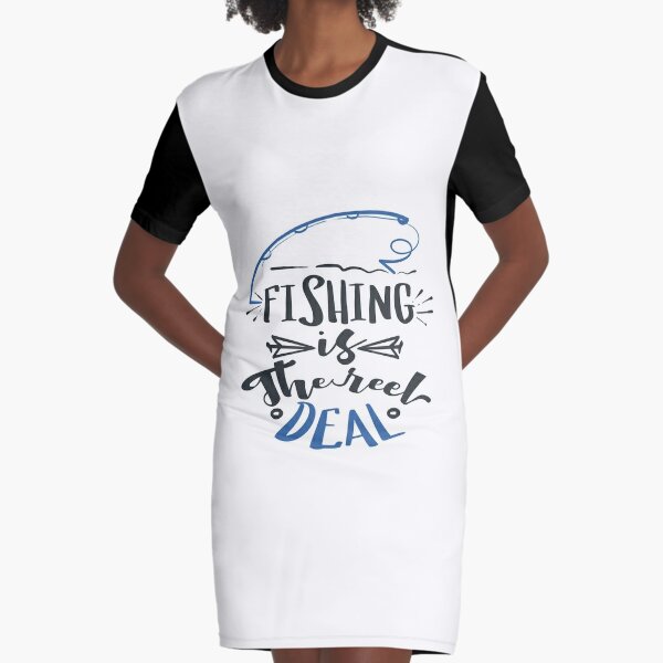 Fishing Is the Reel Deal Graphic T-Shirt Dress for Sale by