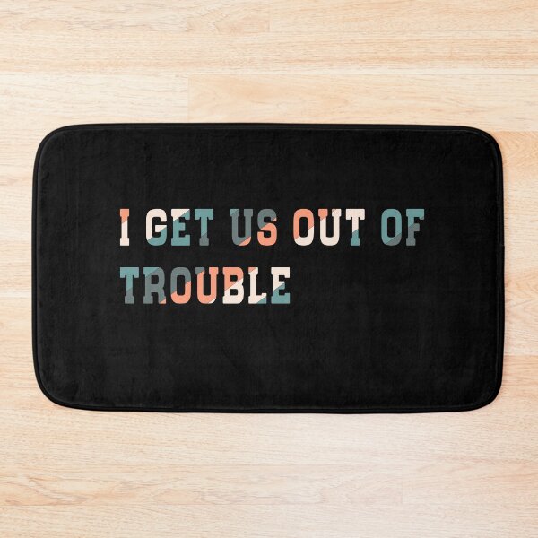 Item preview, I get us out of trouble  designed and sold by MAHMUD MUIKE.