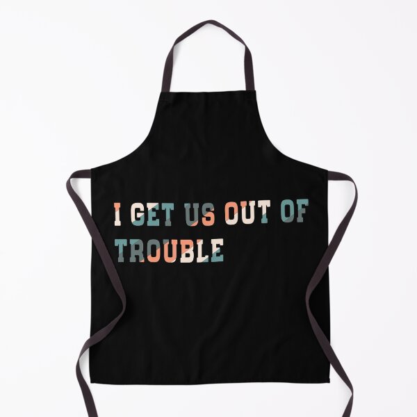 Item preview, I get us out of trouble  designed and sold by MAHMUD MUIKE.