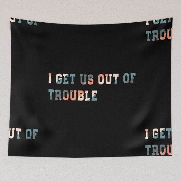 Item preview, I get us out of trouble  designed and sold by MAHMUD MUIKE.