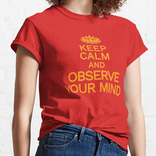 KEEP CALM AND OBSERVE YOUR MIND Classic T-Shirt