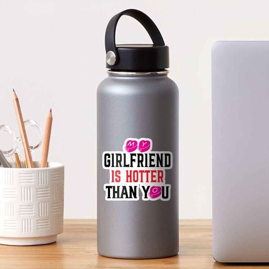 My Girlfriend Is Hotter Than You Sticker For Sale By Plussorn Redbubble