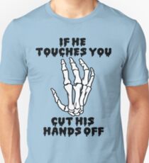 If he touches you, cut his hands off. Unisex T-Shirt