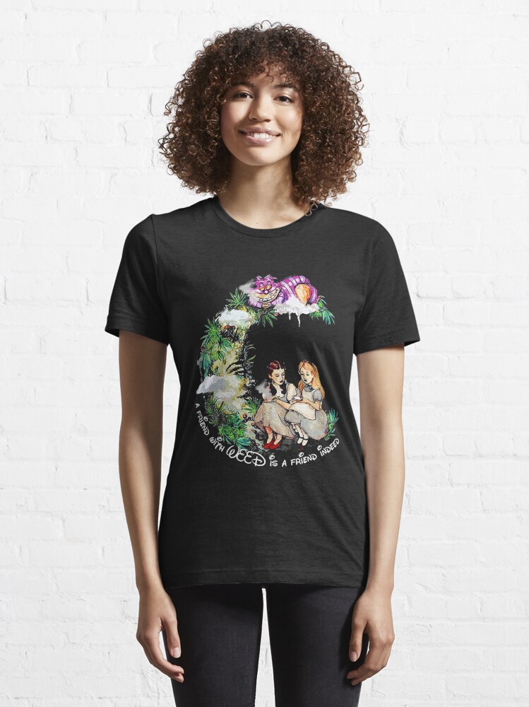 Essential T Shirt for Sale mit Alice und Dorothy A Friend with Weed is Friend in der Tat Alice Wonderland T Shirt von hasaselo Redbubble