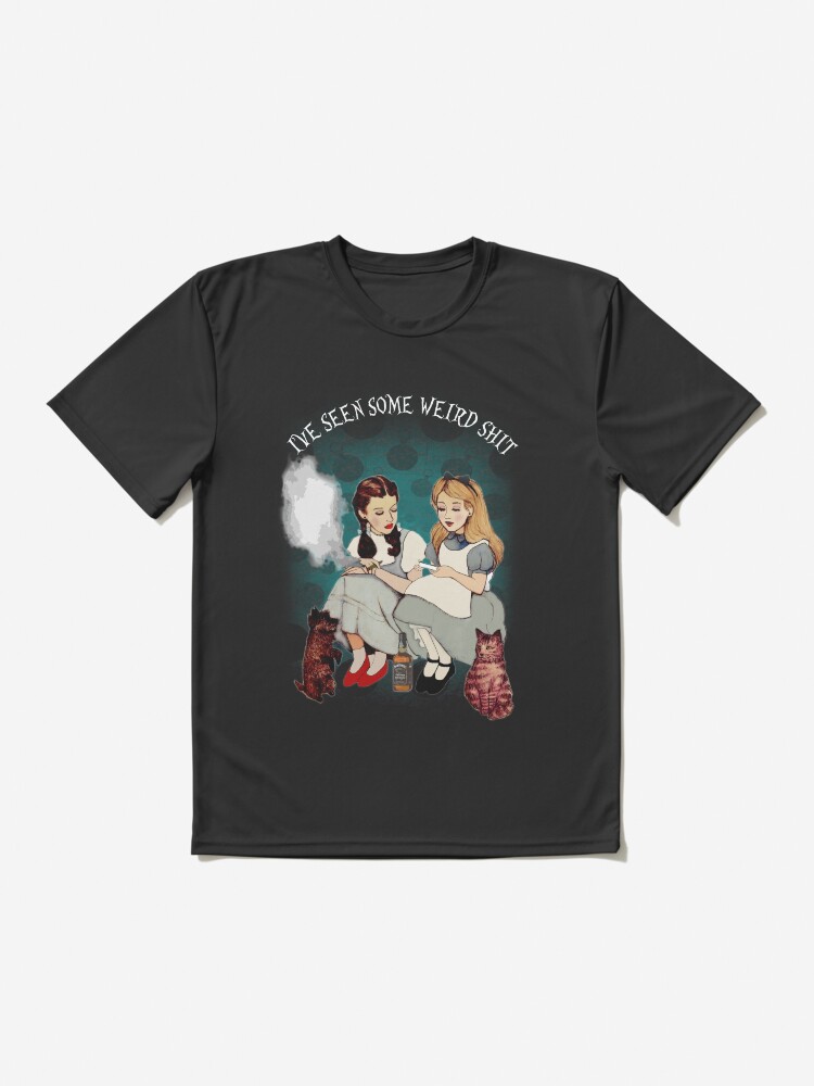 Alice and Dorothy I've seen Some Weird Shit Alice in