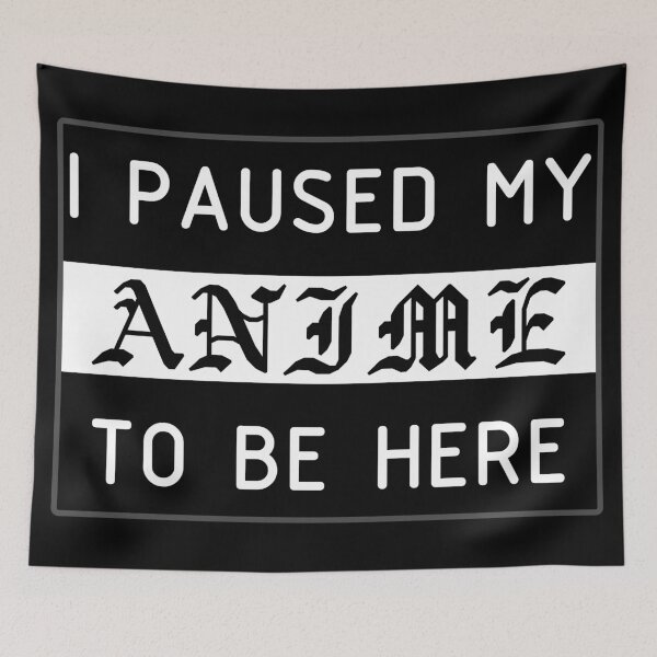 Item preview, I Paused My Anime To Be Here - Animation Lover designed and sold by LashCreations.