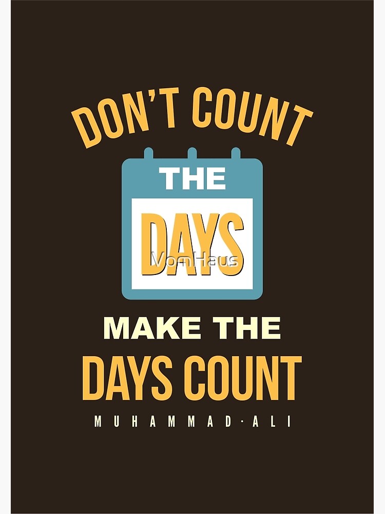 "Don't Count the Days Make The Days Count" Poster by VomHaus Redbubble