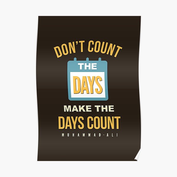 "Don't Count the Days Make The Days Count" Poster by VomHaus Redbubble