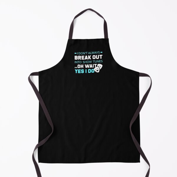 Item preview, I Don't Always Break Out into Show Tunes Oh Wait, Yes I Do designed and sold by T-shirt For You.