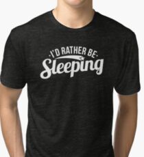 Funny I'd Rather Be Sleeping Lazy Sarcasm Sarcastic Graphic T shirt Tri-blend T-Shirt