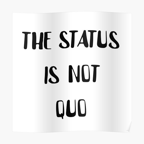 "The status is not quo" Poster for Sale by YASSINOOS10 Redbubble