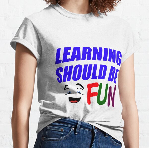 Learning Should Be Fun Classic T-Shirt