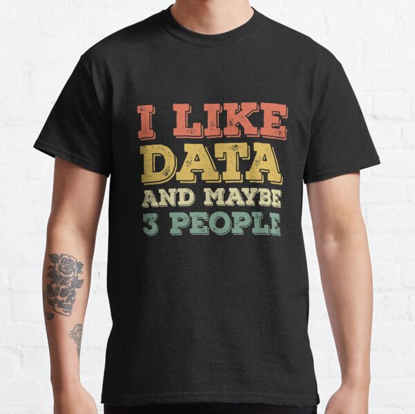 I Like Data And Maybe 3 People Classic T-Shirt