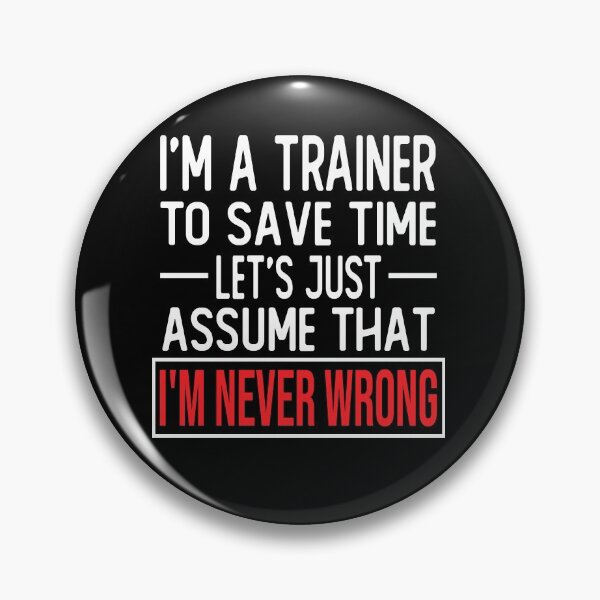 Item preview, trainer saying i m a trainer to save time let s just assume that i m never wrong designed and sold by alaechamlal.