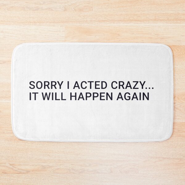 Item preview, SORRY I ACTED CRAZY... IT WILL HAPPEN AGAIN designed and sold by BOSHIRT.