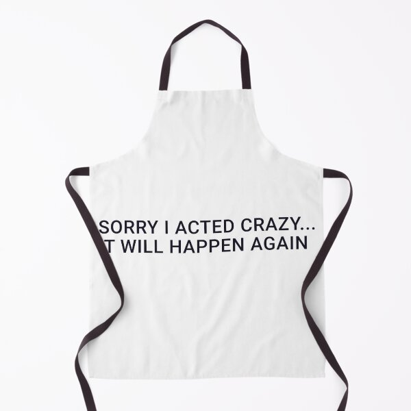 Item preview, SORRY I ACTED CRAZY... IT WILL HAPPEN AGAIN designed and sold by BOSHIRT.
