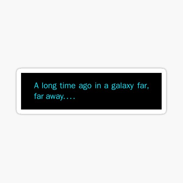 A Long Time Ago In A Galaxy Far, Far Away Sticker