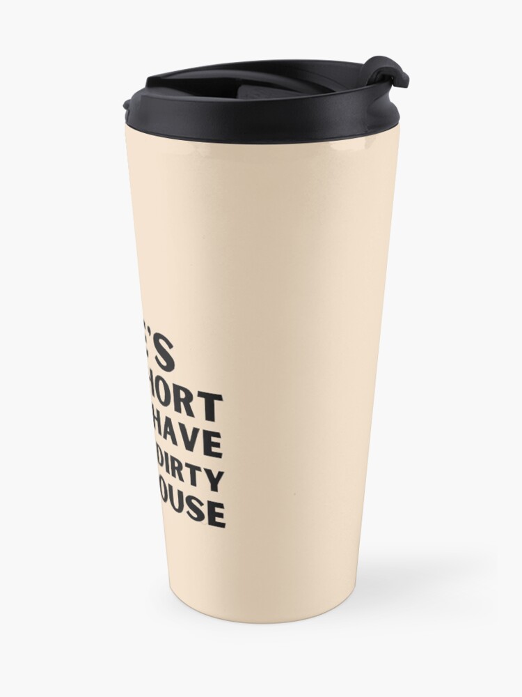 Alternate view of Life's Too Short to Have a Dirty House Novelty Cleaning Lady Gifts Travel Mug