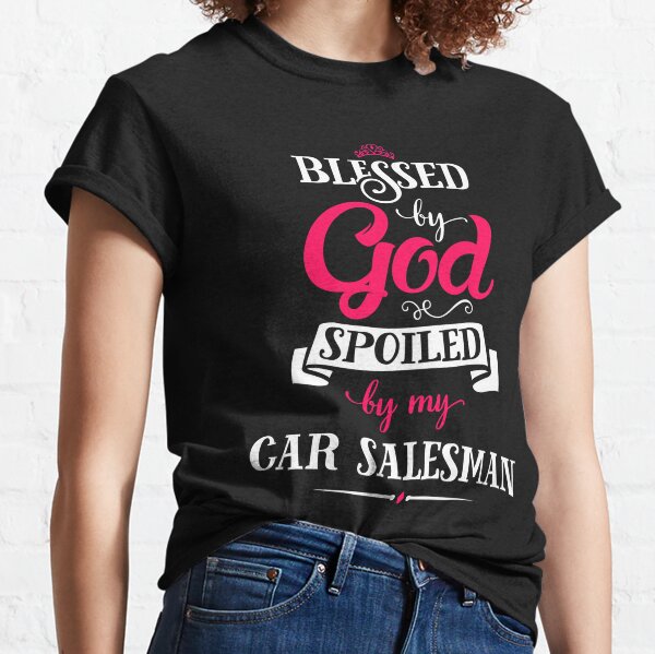 Blessed By God Spoiled By Car Salesman Classic T-Shirt