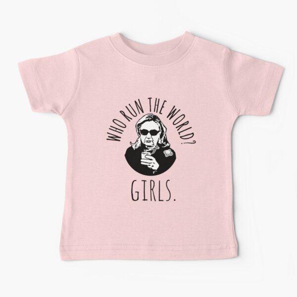 Hillary Clinton Who Run The World Baby T-Shirt