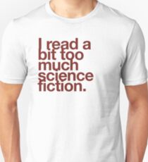 I read a bit too much science fiction. Unisex T-Shirt