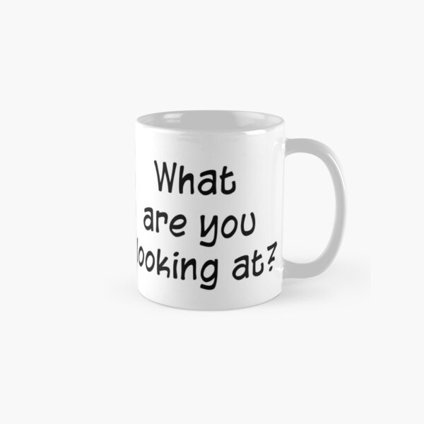 What Are You Looking At? Classic Mug