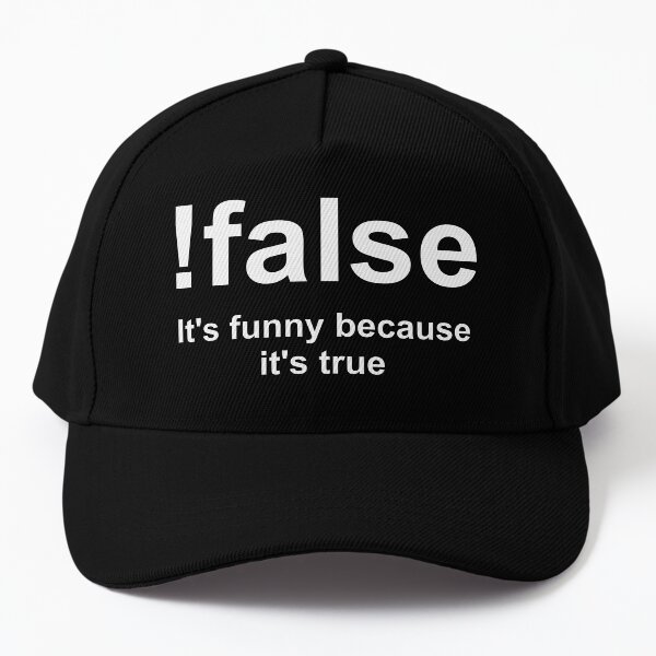 !False: It's Funny Because It's True Baseball Cap