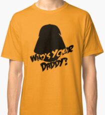 Who's Your Daddy? Darth Vader ;-) Classic T-Shirt