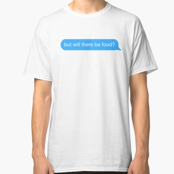 but will there be food? text Classic T-Shirt